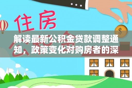 桑珠孜解读最新公积金贷款调整通知，政策变化对购房者的深远影响