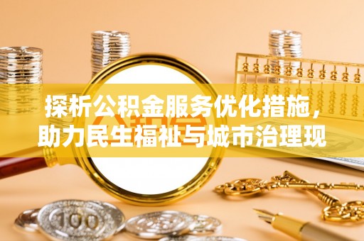 桑珠孜探析公积金服务优化措施，助力民生福祉与城市治理现代化