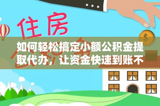 桑珠孜如何轻松搞定小额公积金提取代办，让资金快速到账不是梦