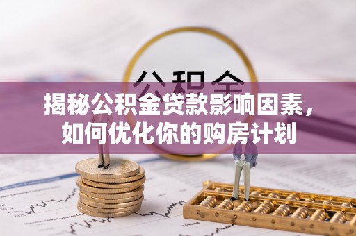 桑珠孜揭秘公积金贷款影响因素，如何优化你的购房计划