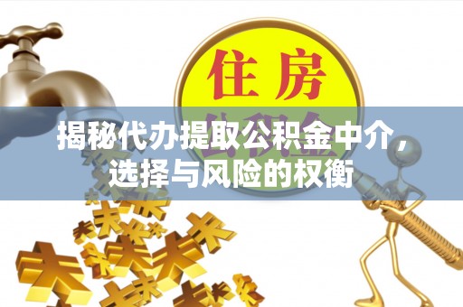 桑珠孜揭秘代办提取公积金中介，选择与风险的权衡