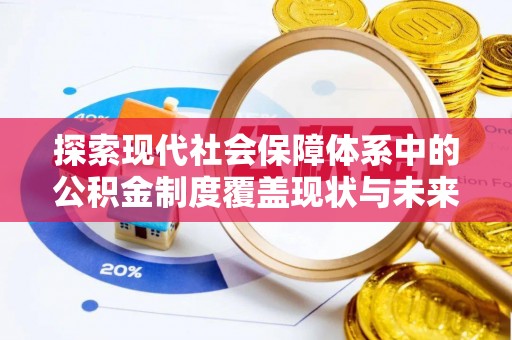 桑珠孜探索现代社会保障体系中的公积金制度覆盖现状与未来