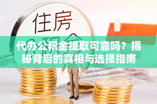 桑珠孜代办公积金提取可靠吗？揭秘背后的真相与选择指南
