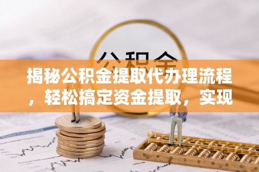 桑珠孜揭秘公积金提取代办理流程，轻松搞定资金提取，实现财务自由