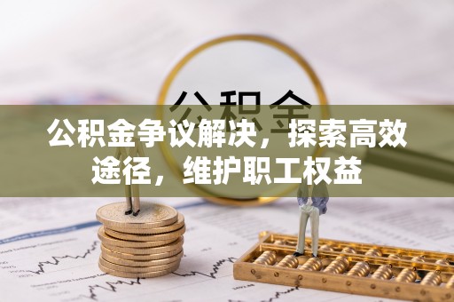 桑珠孜公积金争议解决，探索高效途径，维护职工权益