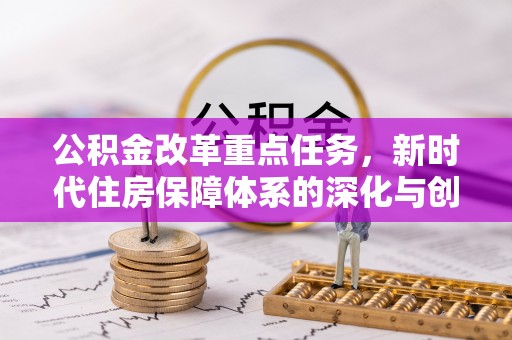 桑珠孜公积金改革重点任务，新时代住房保障体系的深化与创新