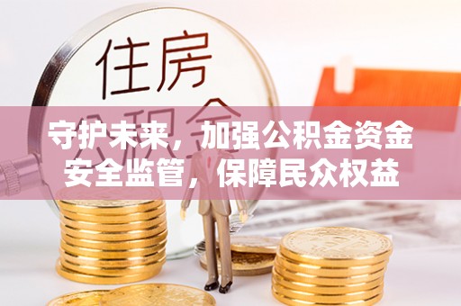桑珠孜守护未来，加强公积金资金安全监管，保障民众权益