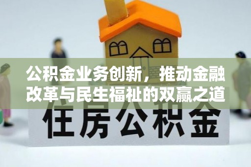 桑珠孜公积金业务创新，推动金融改革与民生福祉的双赢之道