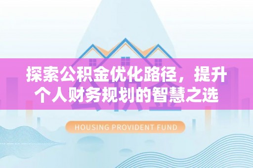 桑珠孜探索公积金优化路径，提升个人财务规划的智慧之选