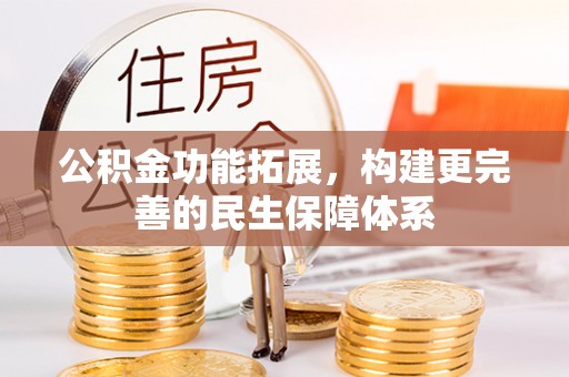 桑珠孜公积金功能拓展，构建更完善的民生保障体系