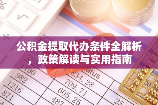 桑珠孜公积金提取代办条件全解析，政策解读与实用指南