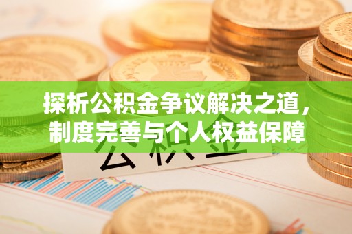 桑珠孜探析公积金争议解决之道，制度完善与个人权益保障
