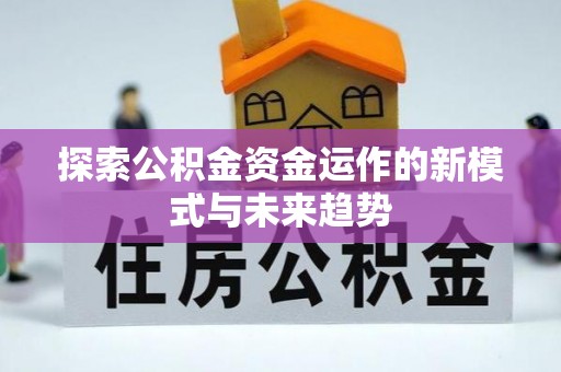 桑珠孜探索公积金资金运作的新模式与未来趋势