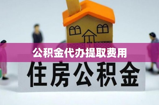 桑珠孜公积金代办提取费用