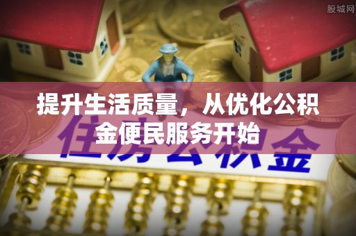 桑珠孜提升生活质量，从优化公积金便民服务开始