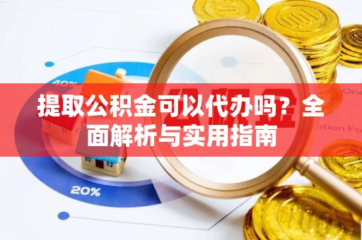 桑珠孜提取公积金可以代办吗？全面解析与实用指南