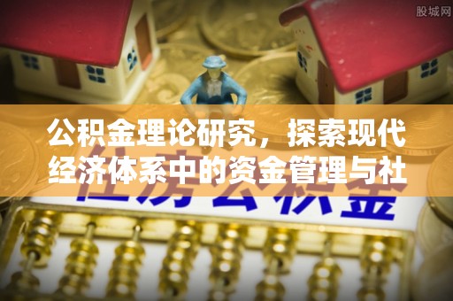 桑珠孜公积金理论研究，探索现代经济体系中的资金管理与社会福利
