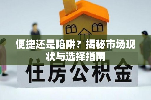 桑珠孜便捷还是陷阱？揭秘市场现状与选择指南