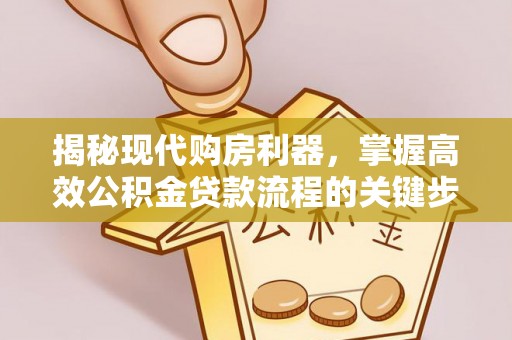 桑珠孜揭秘现代购房利器，掌握高效公积金贷款流程的关键步骤