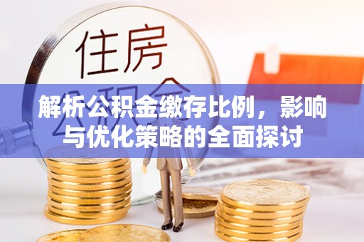 桑珠孜解析公积金缴存比例，影响与优化策略的全面探讨