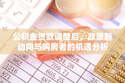 桑珠孜公积金贷款调整后，政策新动向与购房者的机遇分析