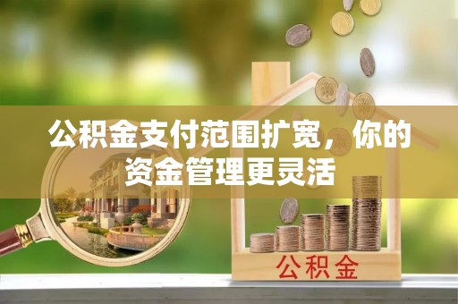 桑珠孜公积金支付范围扩宽，你的资金管理更灵活