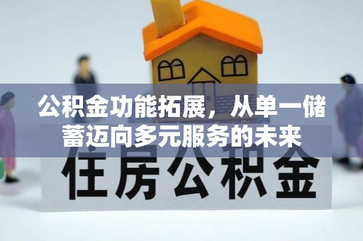 桑珠孜公积金功能拓展，从单一储蓄迈向多元服务的未来