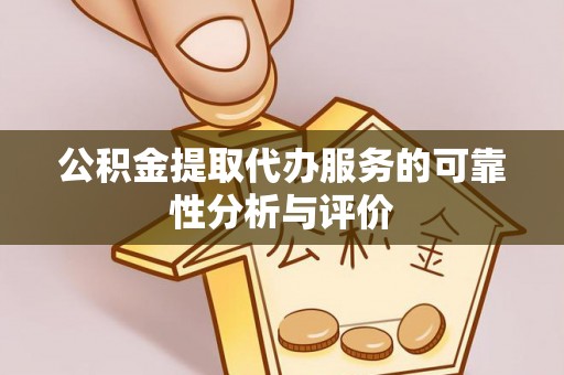 桑珠孜公积金提取代办服务的可靠性分析与评价