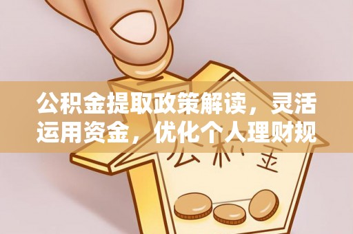 桑珠孜公积金提取政策解读，灵活运用资金，优化个人理财规划
