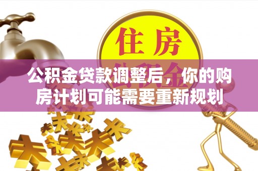 桑珠孜公积金贷款调整后，你的购房计划可能需要重新规划