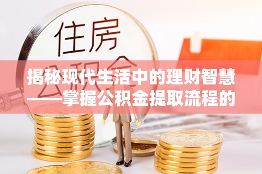 桑珠孜揭秘现代生活中的理财智慧——掌握公积金提取流程的必备指南