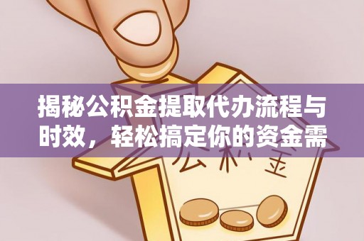 桑珠孜揭秘公积金提取代办流程与时效，轻松搞定你的资金需求