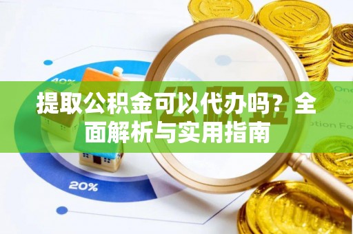 桑珠孜提取公积金可以代办吗？全面解析与实用指南