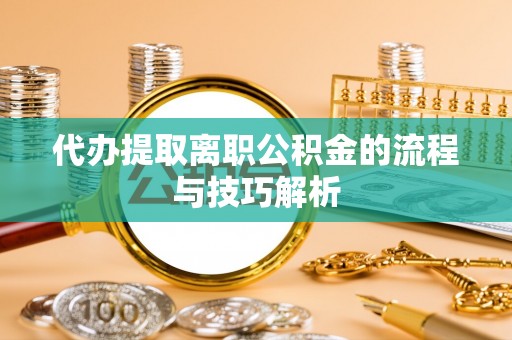 桑珠孜代办提取离职公积金的流程与技巧解析