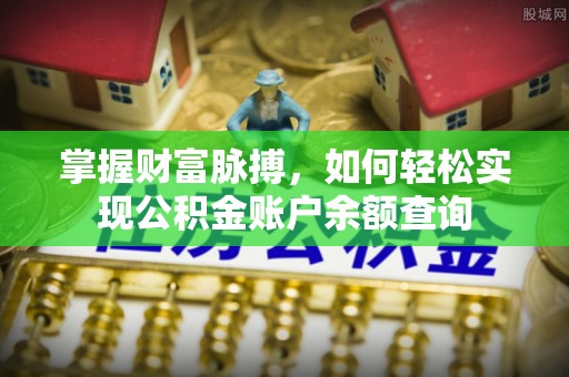桑珠孜掌握财富脉搏，如何轻松实现公积金账户余额查询