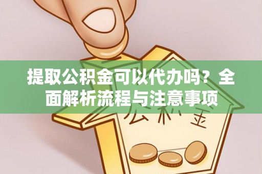 桑珠孜提取公积金可以代办吗？全面解析流程与注意事项