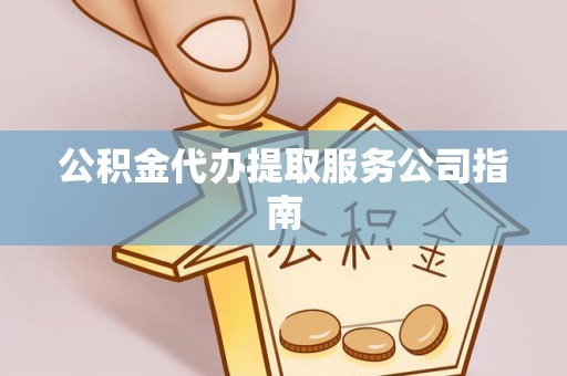 桑珠孜公积金代办提取服务公司指南