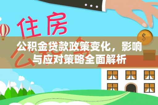 桑珠孜公积金贷款政策变化，影响与应对策略全面解析