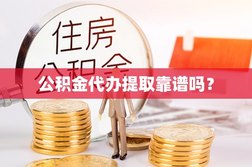 桑珠孜公积金代办提取靠谱吗？