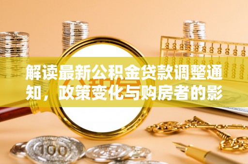 桑珠孜解读最新公积金贷款调整通知，政策变化与购房者的影响