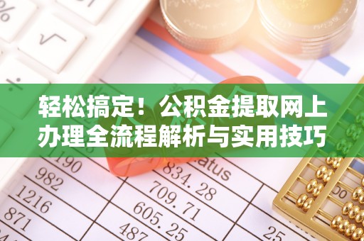 桑珠孜轻松搞定！公积金提取网上办理全流程解析与实用技巧