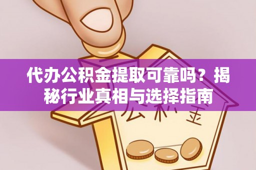 桑珠孜代办公积金提取可靠吗？揭秘行业真相与选择指南