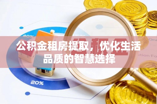 桑珠孜公积金租房提取，优化生活品质的智慧选择