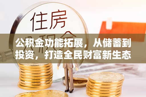 桑珠孜公积金功能拓展，从储蓄到投资，打造全民财富新生态
