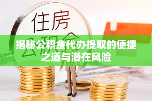 桑珠孜揭秘公积金代办提取的便捷之道与潜在风险