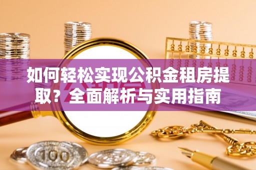 桑珠孜如何轻松实现公积金租房提取？全面解析与实用指南