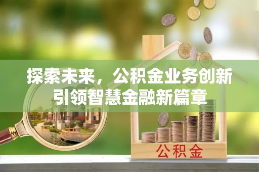 桑珠孜探索未来，公积金业务创新引领智慧金融新篇章