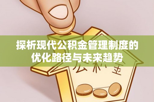 桑珠孜探析现代公积金管理制度的优化路径与未来趋势