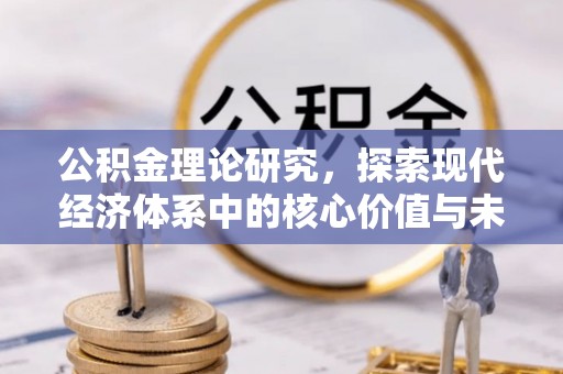 桑珠孜公积金理论研究，探索现代经济体系中的核心价值与未来趋势