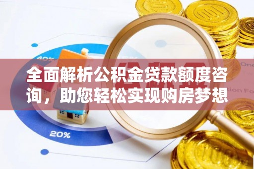 桑珠孜全面解析公积金贷款额度咨询，助您轻松实现购房梦想